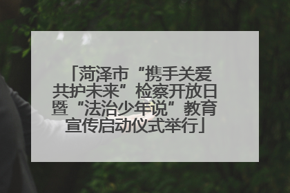 菏泽市“携手关爱 共护未来”检察开放日暨“法治少年说”教育宣传启动仪式举行