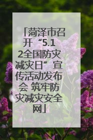 菏泽市召开“5.12全国防灾减灾日”宣传活动发布会 筑牢防灾减灾安全网