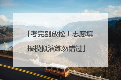 考完别放松！志愿填报模拟演练勿错过