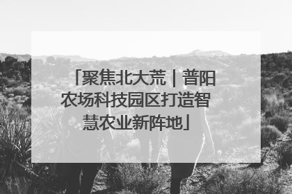 聚焦北大荒｜普阳农场科技园区打造智慧农业新阵地