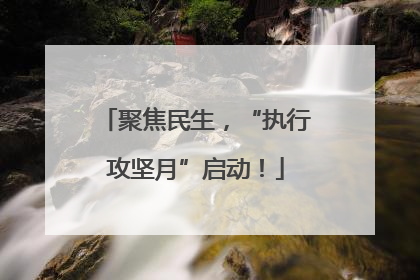 聚焦民生，“执行攻坚月”启动！