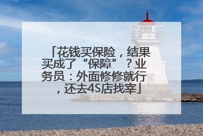 花钱买保险，结果买成了“保障”？业务员：外面修修就行，还去4S店找宰