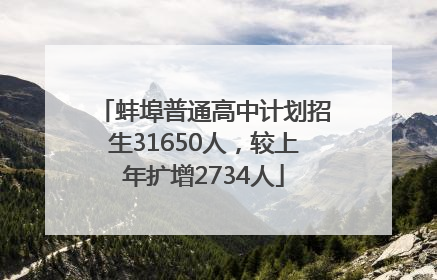 蚌埠普通高中计划招生31650人，较上年扩增2734人