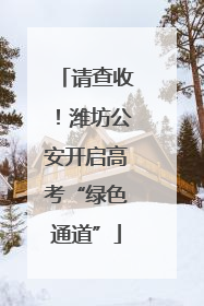 请查收！潍坊公安开启高考“绿色通道”