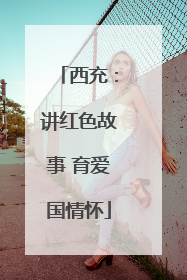 西充：讲红色故事 育爱国情怀