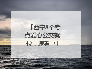 西宁8个考点爱心公交就位，速看→