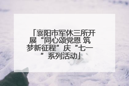 襄阳市军休三所开展“同心颂党恩 筑梦新征程”庆“七一”系列活动