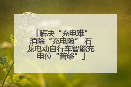解决“充电难” 消除“充电险” 石龙电动自行车智能充电位“管够”