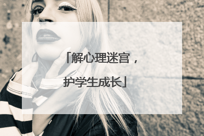 解心理迷宫，护学生成长