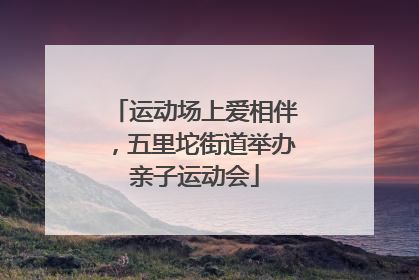 运动场上爱相伴，五里坨街道举办亲子运动会