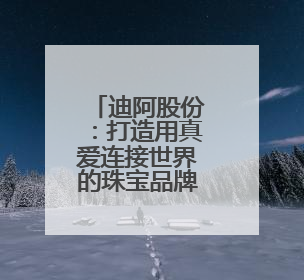 迪阿股份：打造用真爱连接世界的珠宝品牌DR