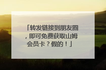 转发链接到朋友圈，即可免费获取山姆会员卡？假的！
