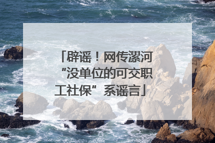 辟谣！网传漯河“没单位的可交职工社保”系谣言