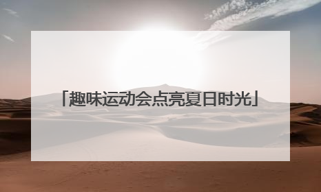 趣味运动会点亮夏日时光