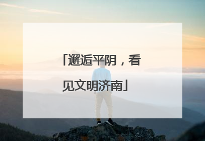 邂逅平阴，看见文明济南