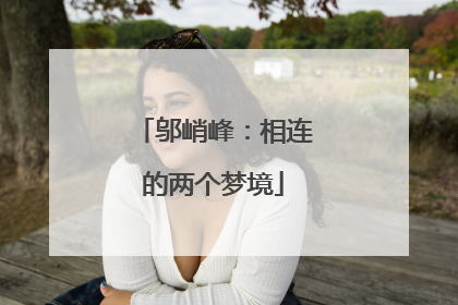邬峭峰：相连的两个梦境