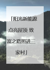 阳光新能源点亮屋顶 致富之路照进三家村