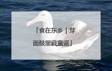 食在东乡｜芽面鼓里藏童谣