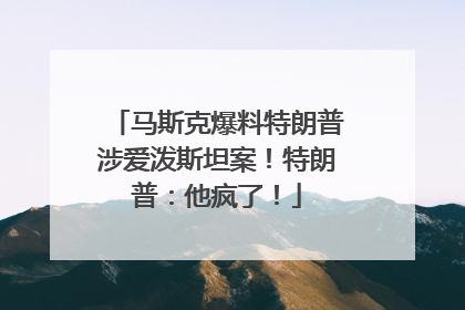 马斯克爆料特朗普涉爱泼斯坦案！特朗普：他疯了！