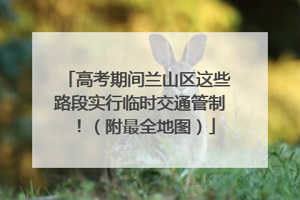 高考期间兰山区这些路段实行临时交通管制！（附最全地图）