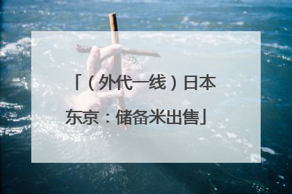 （外代一线）日本东京：储备米出售