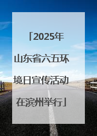 2025年山东省六五环境日宣传活动在滨州举行