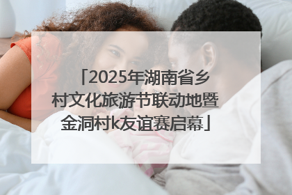 2025年湖南省乡村文化旅游节联动地暨金洞村k友谊赛启幕