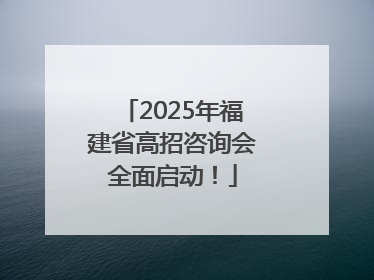 2025年福建省高招咨询会全面启动！
