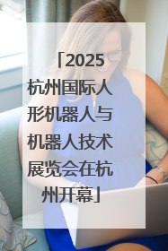 2025杭州国际人形机器人与机器人技术展览会在杭州开幕