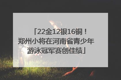 22金12银16铜！郑州小将在河南省青少年游泳冠军赛创佳绩