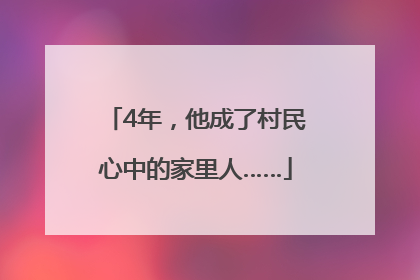 4年，他成了村民心中的家里人……
