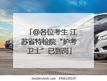 @各位考生 江苏省特检院“护考卫士”已到岗