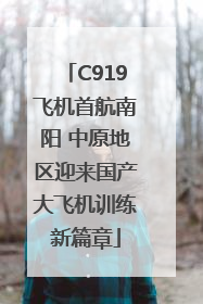 C919飞机首航南阳 中原地区迎来国产大飞机训练新篇章