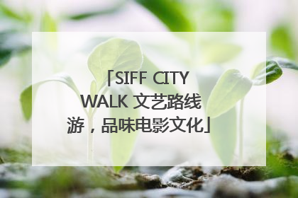 SIFF CITY WALK 文艺路线游，品味电影文化