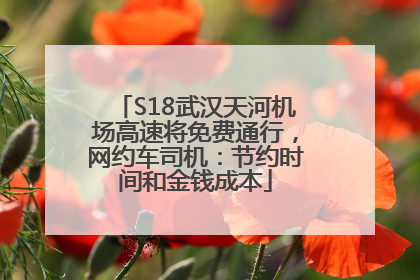 S18武汉天河机场高速将免费通行，网约车司机：节约时间和金钱成本